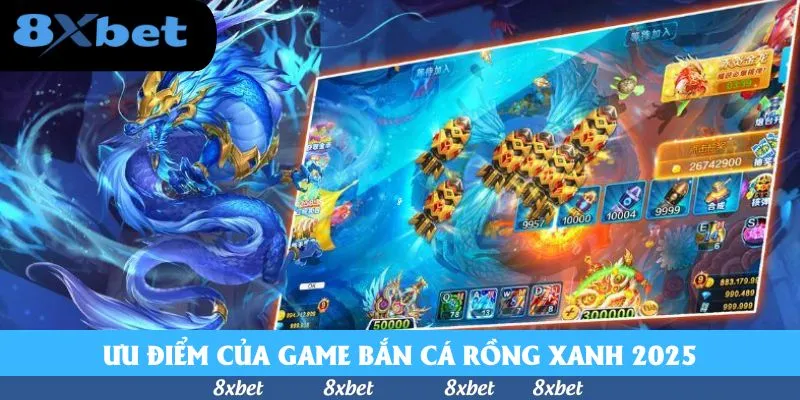 Ưu điểm của game bắn cá Rồng Xanh 2025