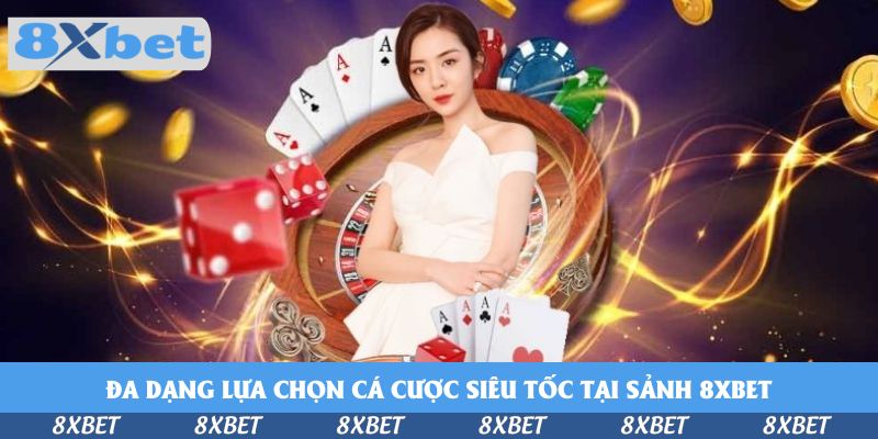Đa dạng lựa chọn cho người chơi cá cược siêu tốc tại sảnh 8xbet
