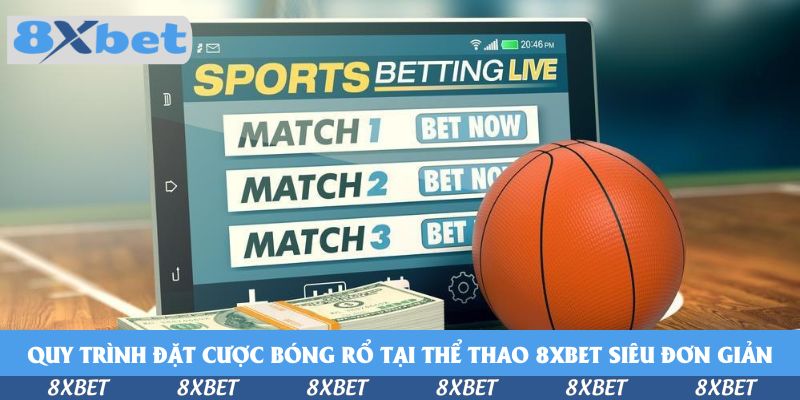 Quy trình đặt cược bóng rổ tại thể thao 8xbet siêu đơn giản